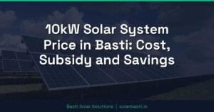 10kW Solar System Price in Basti: Cost, Subsidy and Savings
