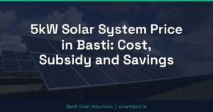 5kW Solar System Price in Basti: Cost, Subsidy and Savings