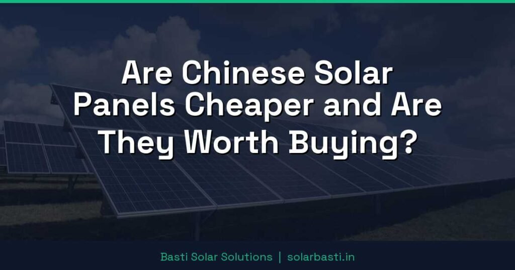 Are Chinese Solar Panels Cheaper and Are They Worth Buying?