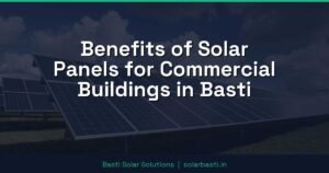Benefits of Solar Panels for Commercial Buildings in Basti