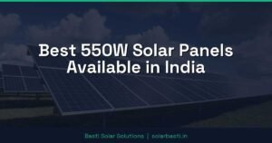 Best 550W Solar Panels Available in India