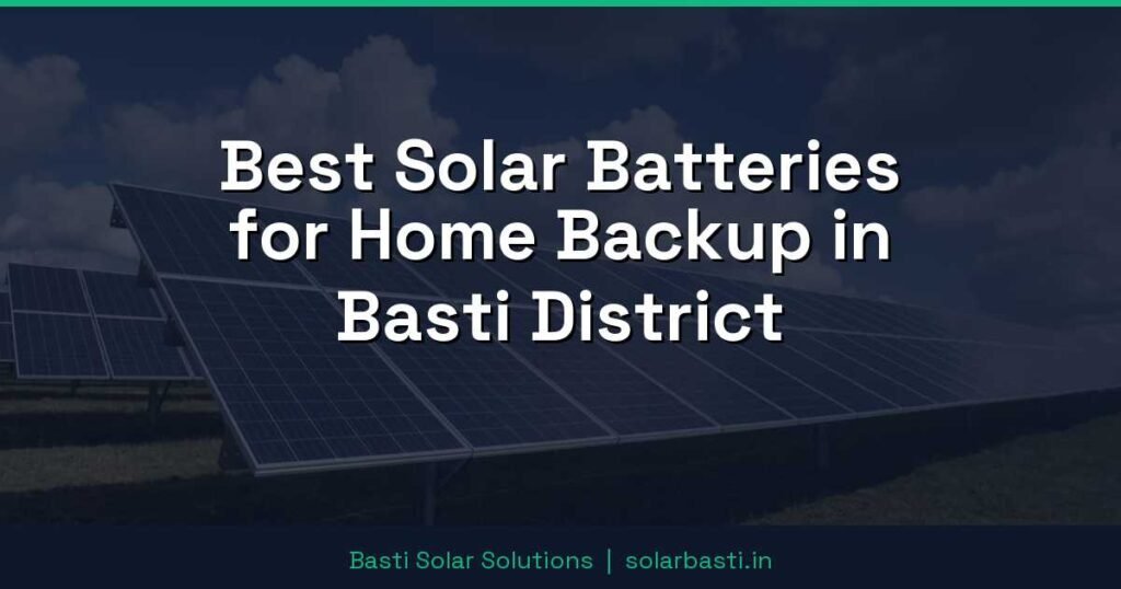 Best Solar Batteries for Home Backup in Basti District 1 Best Solar Batteries for Home Backup in Basti District
