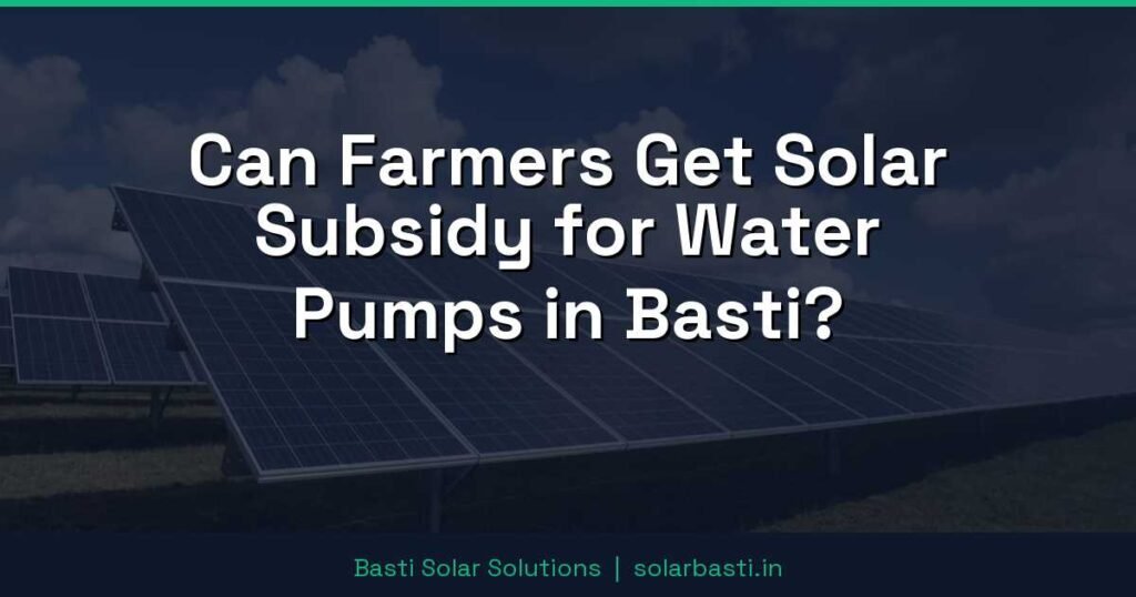 Can Farmers Get Solar Subsidy for Water Pumps in Basti? 1 Can Farmers Get Solar Subsidy for Water Pumps in Basti?