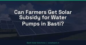 Can Farmers Get Solar Subsidy for Water Pumps in Basti?