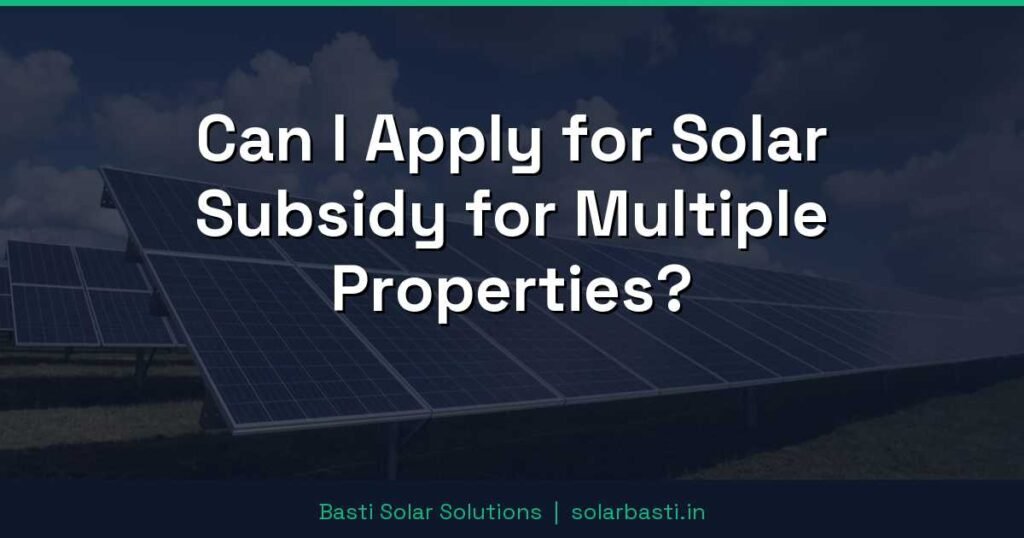 Can I Apply for Solar Subsidy for Multiple Properties? 1 Can I Apply for Solar Subsidy for Multiple Properties?