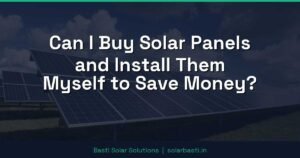 Can I Buy Solar Panels and Install Them Myself to Save Money?