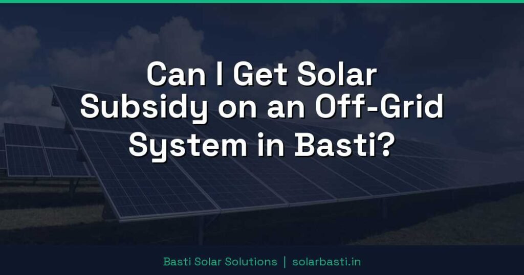 Can I Get Solar Subsidy on an Off-Grid System in Basti?