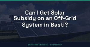 Can I Get Solar Subsidy on an Off-Grid System in Basti?