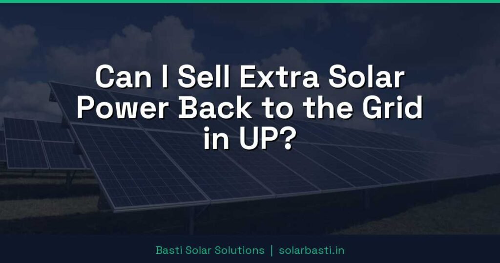 Can I Sell Extra Solar Power Back to the Grid in UP? 1 Can I Sell Extra Solar Power Back to the Grid in UP?