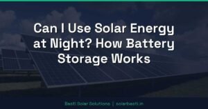 Can I Use Solar Energy at Night? How Battery Storage Works
