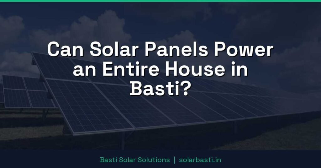 Can Solar Panels Power an Entire House in Basti? 1 Can Solar Panels Power an Entire House in Basti?