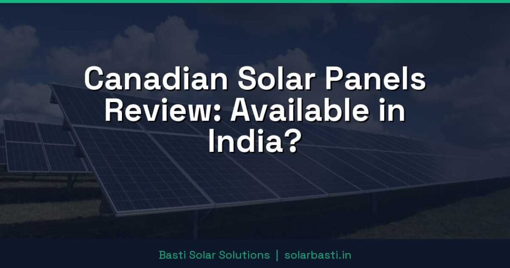 Canadian Solar Panels Review: Available in India? 1 Canadian Solar Panels Review: Available in India?