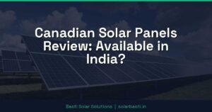 Canadian Solar Panels Review: Available in India?