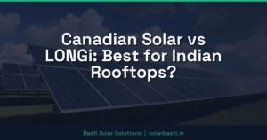 Canadian Solar vs LONGi: Best for Indian Rooftops?