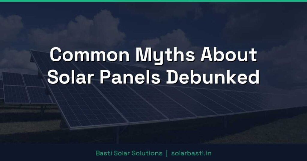 Common Myths About Solar Panels Debunked 1 Common Myths About Solar Panels Debunked