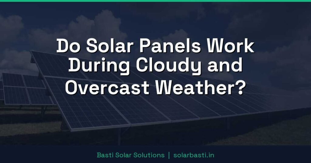 Do Solar Panels Work During Cloudy and Overcast Weather? 1 Do Solar Panels Work During Cloudy and Overcast Weather?