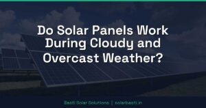 Do Solar Panels Work During Cloudy and Overcast Weather?