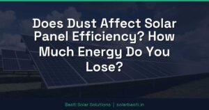 Does Dust Affect Solar Panel Efficiency? How Much Energy Do You Lose?