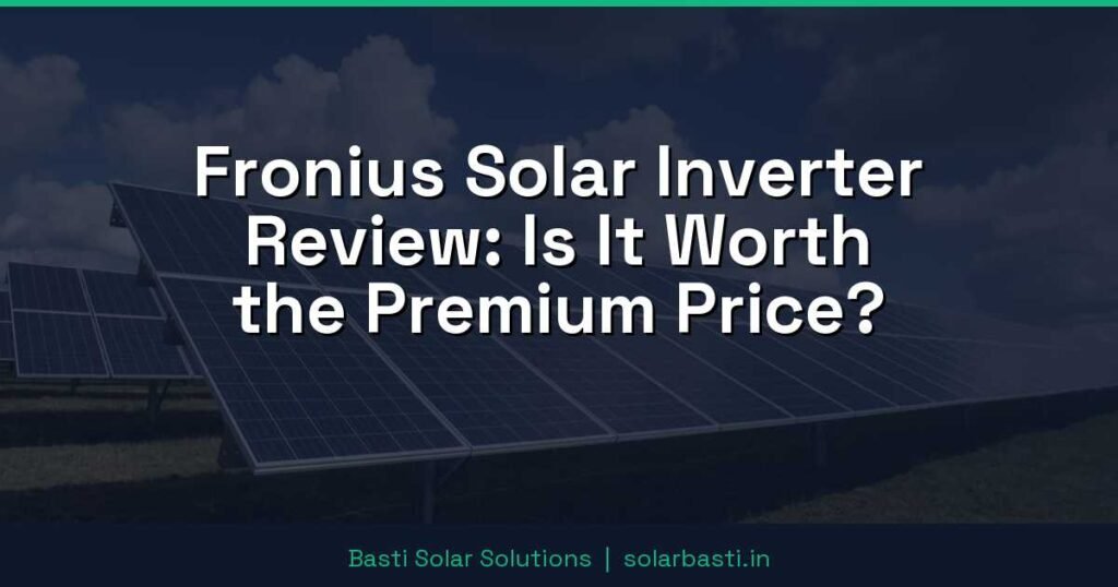 Fronius Solar Inverter Review: Is It Worth the Premium Price? 1 Fronius Solar Inverter Review: Is It Worth the Premium Price?