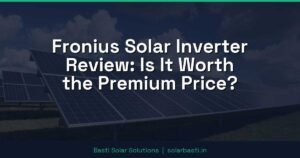 Fronius Solar Inverter Review: Is It Worth the Premium Price?