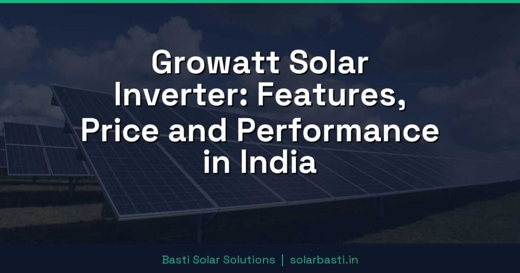 Growatt Solar Inverter: Features, Price and Performance in India 1 Growatt Solar Inverter: Features, Price and Performance in India