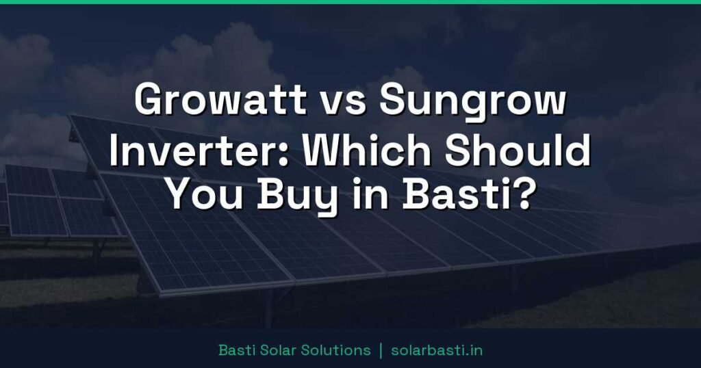 Growatt vs Sungrow Inverter: Which Should You Buy in Basti?