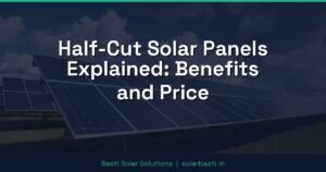 Half-Cut Solar Panels Explained: Benefits and Price