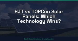 HJT vs TOPCon Solar Panels: Which Technology Wins?