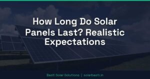 How Long Do Solar Panels Last? Realistic Expectations
