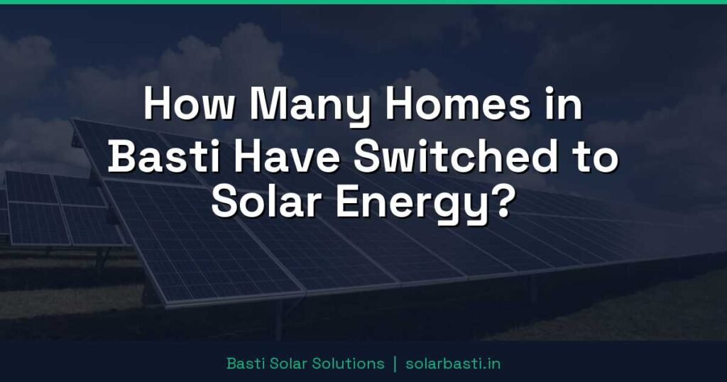 How Many Homes in Basti Have Switched to Solar Energy? 1 How Many Homes in Basti Have Switched to Solar Energy?
