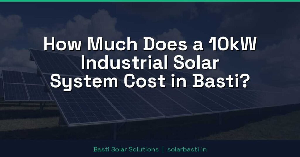 How Much Does a 10kW Industrial Solar System Cost in Basti?