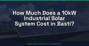 How Much Does a 10kW Industrial Solar System Cost in Basti?
