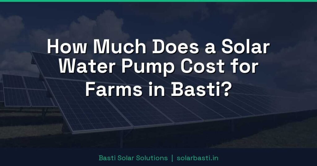 How Much Does a Solar Water Pump Cost for Farms in Basti?
