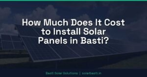 How Much Does It Cost to Install Solar Panels in Basti