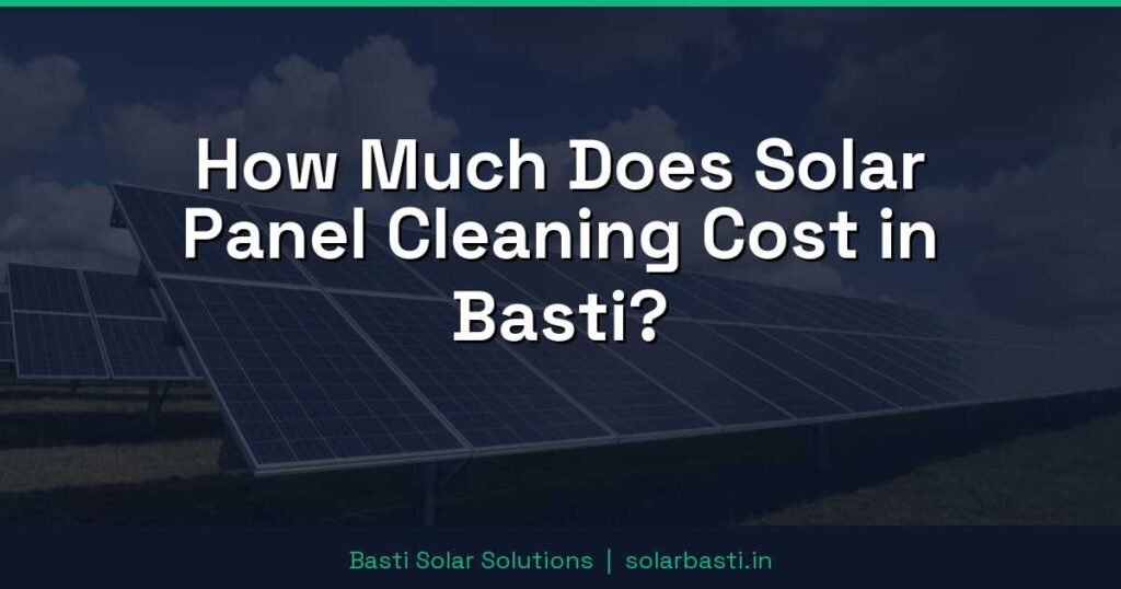 How Much Does Solar Panel Cleaning Cost in Basti? 1 How Much Does Solar Panel Cleaning Cost in Basti?