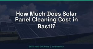 How Much Does Solar Panel Cleaning Cost in Basti?