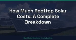 How Much Rooftop Solar Costs: A Complete Breakdown