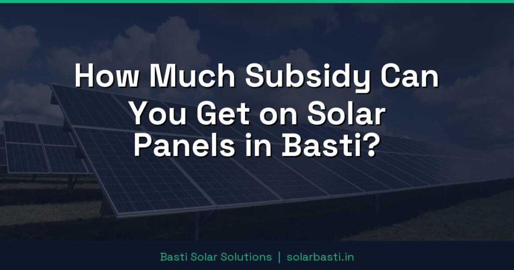 How Much Subsidy Can You Get on Solar Panels in Basti?