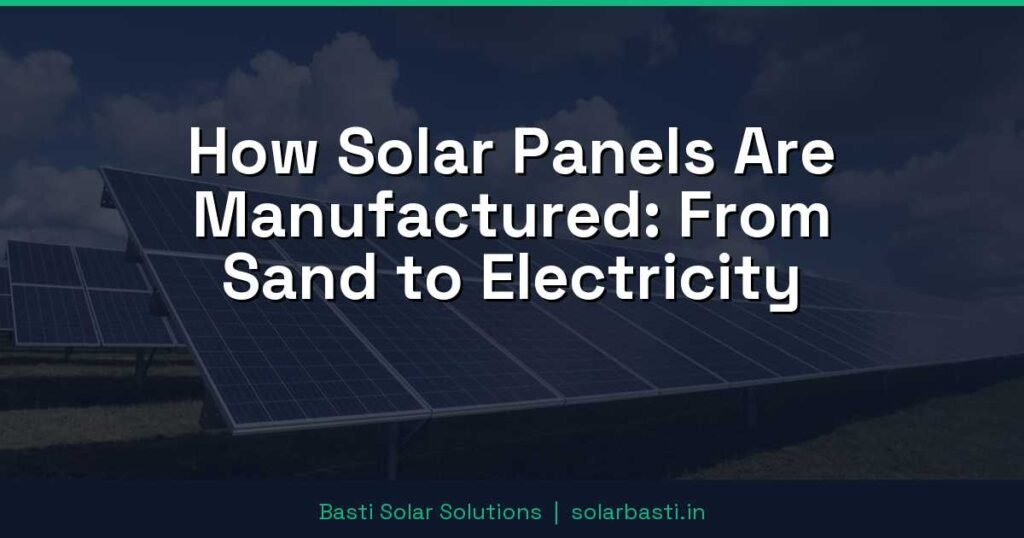 How Solar Panels Are Manufactured: From Sand to Electricity 1 How Solar Panels Are Manufactured: From Sand to Electricity