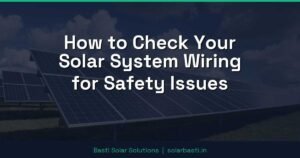 How to Check Your Solar System Wiring for Safety Issues