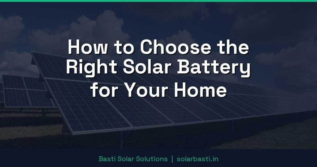 How to Choose the Right Solar Battery for Your Home 1 How to Choose the Right Solar Battery for Your Home