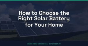 How to Choose the Right Solar Battery for Your Home