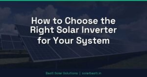 How to Choose the Right Solar Inverter for Your System
