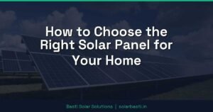 How to Choose the Right Solar Panel for Your Home
