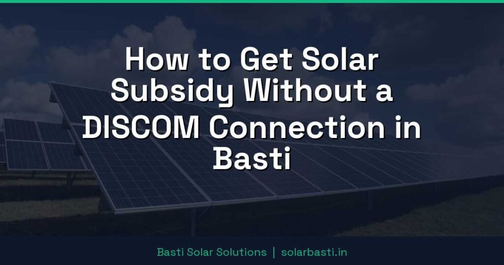 How to Get Solar Subsidy Without a DISCOM Connection in Basti 1 How to Get Solar Subsidy Without a DISCOM Connection in Basti