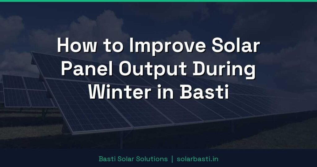 How to Improve Solar Panel Output During Winter in Basti 1 How to Improve Solar Panel Output During Winter in Basti