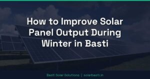 How to Improve Solar Panel Output During Winter in Basti