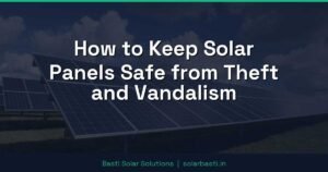 How to Keep Solar Panels Safe from Theft and Vandalism