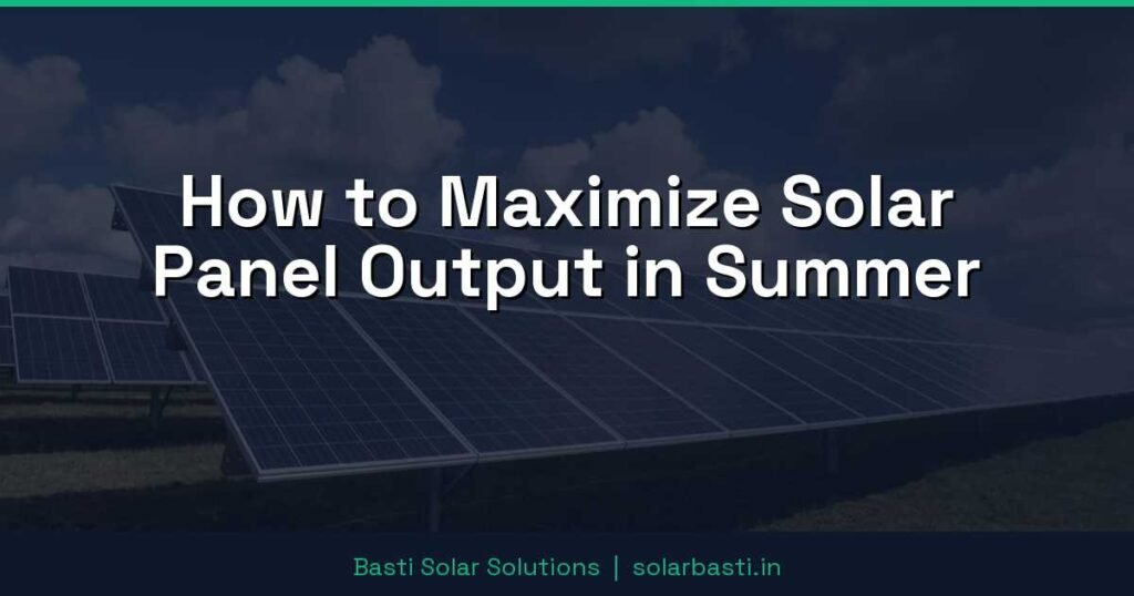 How to Maximize Solar Panel Output in Summer 1 How to Maximize Solar Panel Output in Summer
