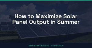 How to Maximize Solar Panel Output in Summer